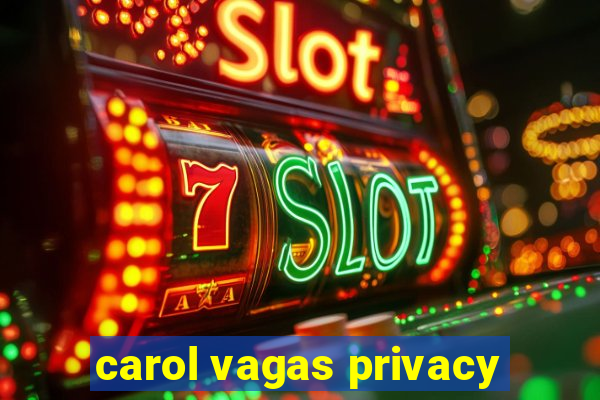 carol vagas privacy